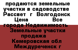 продаются земельные участки в садоводстве “Рассвет“ г. Волгодонск › Цена ­ 80 000 - Все города Недвижимость » Земельные участки продажа   . Кемеровская обл.,Междуреченск г.